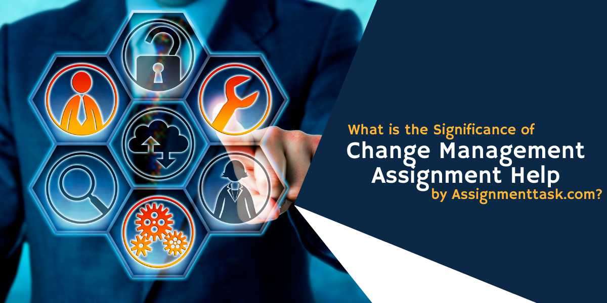 What is the Importance of Change Management Assignment Help provided by Assignmenttask.com?