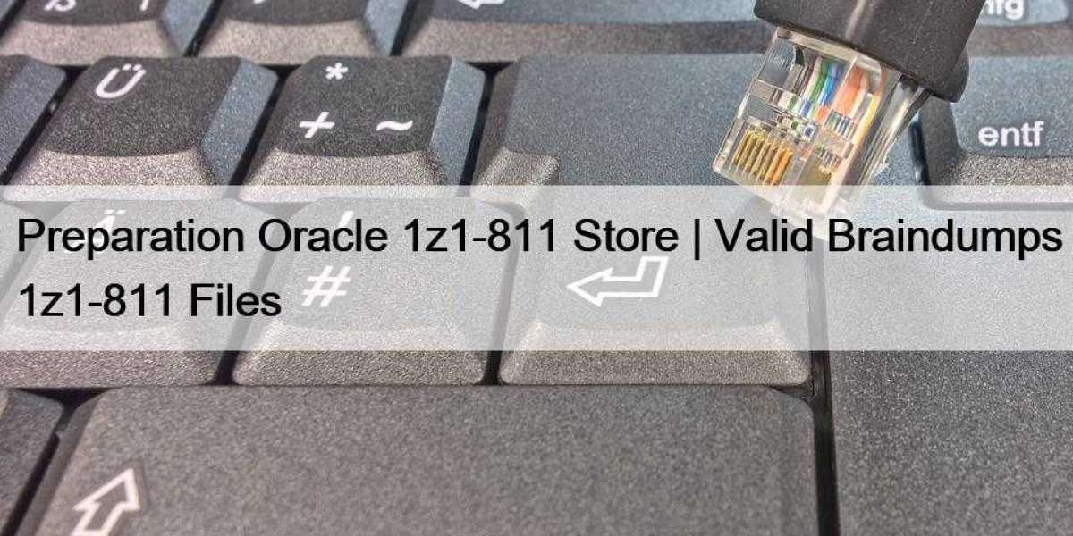 Preparation Oracle 1z1-811 Store | Valid Braindumps 1z1-811 Files