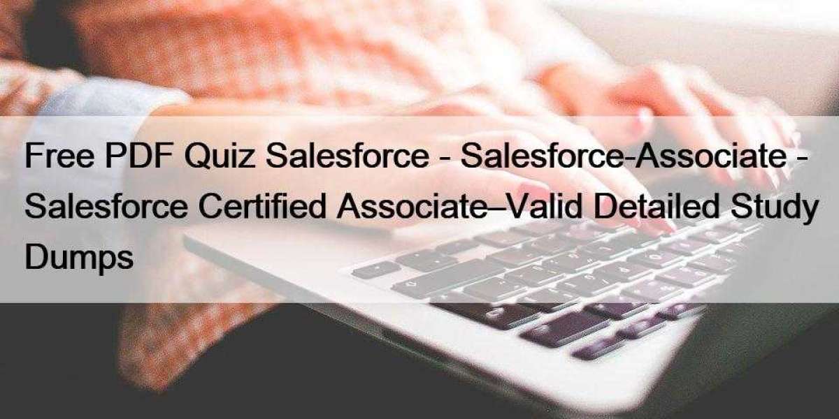 Free PDF Quiz Salesforce - Salesforce-Associate - Salesforce Certified Associate–Valid Detailed Study Dumps