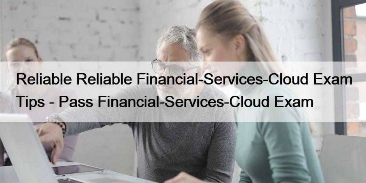 Reliable Reliable Financial-Services-Cloud Exam Tips - Pass Financial-Services-Cloud Exam