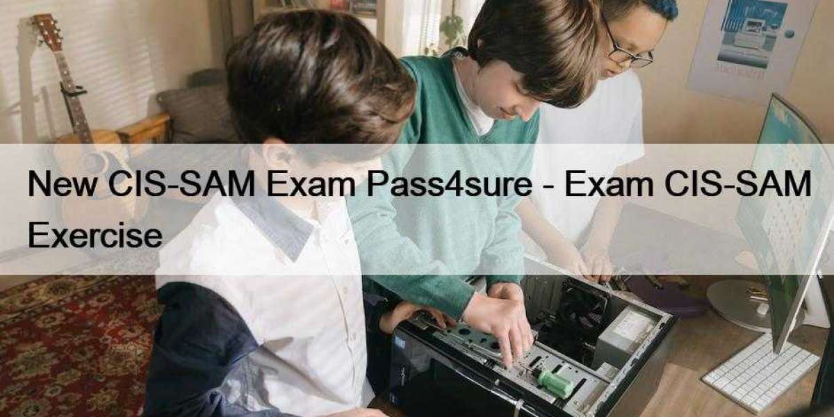 New CIS-SAM Exam Pass4sure - Exam CIS-SAM Exercise