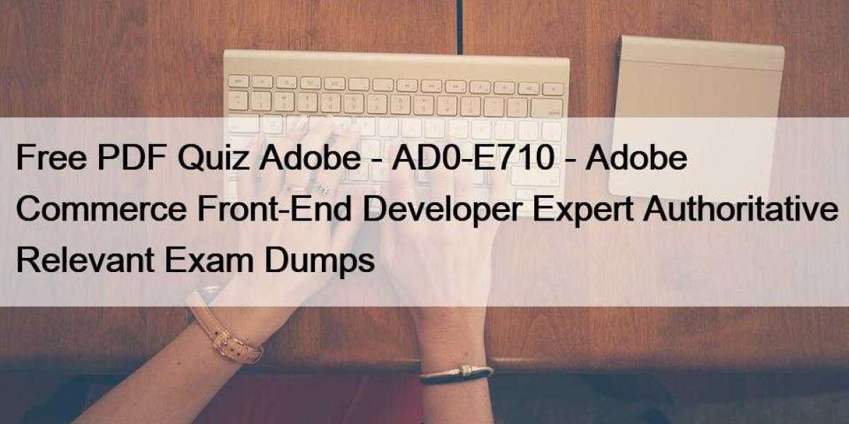 Free PDF Quiz Adobe - AD0-E710 - Adobe Commerce Front-End Developer Expert Authoritative Relevant Exam Dumps