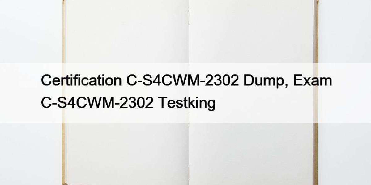 Certification C-S4CWM-2302 Dump, Exam C-S4CWM-2302 Testking