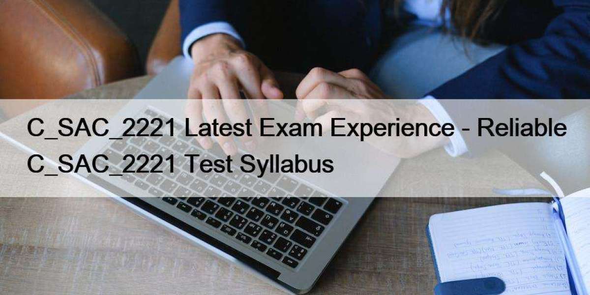 C_SAC_2221 Latest Exam Experience - Reliable C_SAC_2221 Test Syllabus