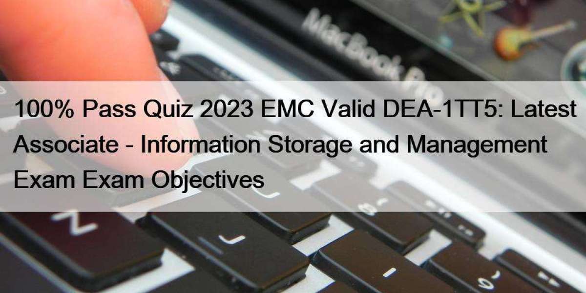 100% Pass Quiz 2023 EMC Valid DEA-1TT5: Latest Associate - Information Storage and Management Exam Exam Objectives