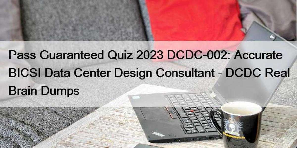 Pass Guaranteed Quiz 2023 DCDC-002: Accurate BICSI Data Center Design Consultant - DCDC Real Brain Dumps