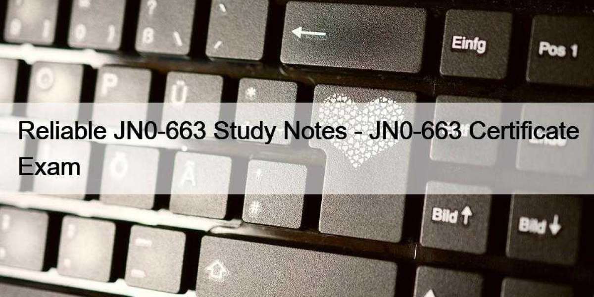 Reliable JN0-663 Study Notes - JN0-663 Certificate Exam