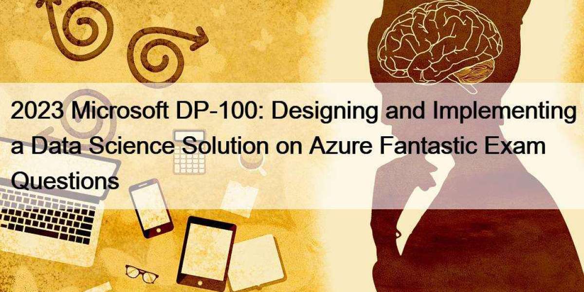 2023 Microsoft DP-100: Designing and Implementing a Data Science Solution on Azure Fantastic Exam Questions