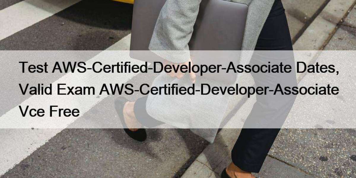 Test AWS-Certified-Developer-Associate Dates, Valid Exam AWS-Certified-Developer-Associate Vce Free
