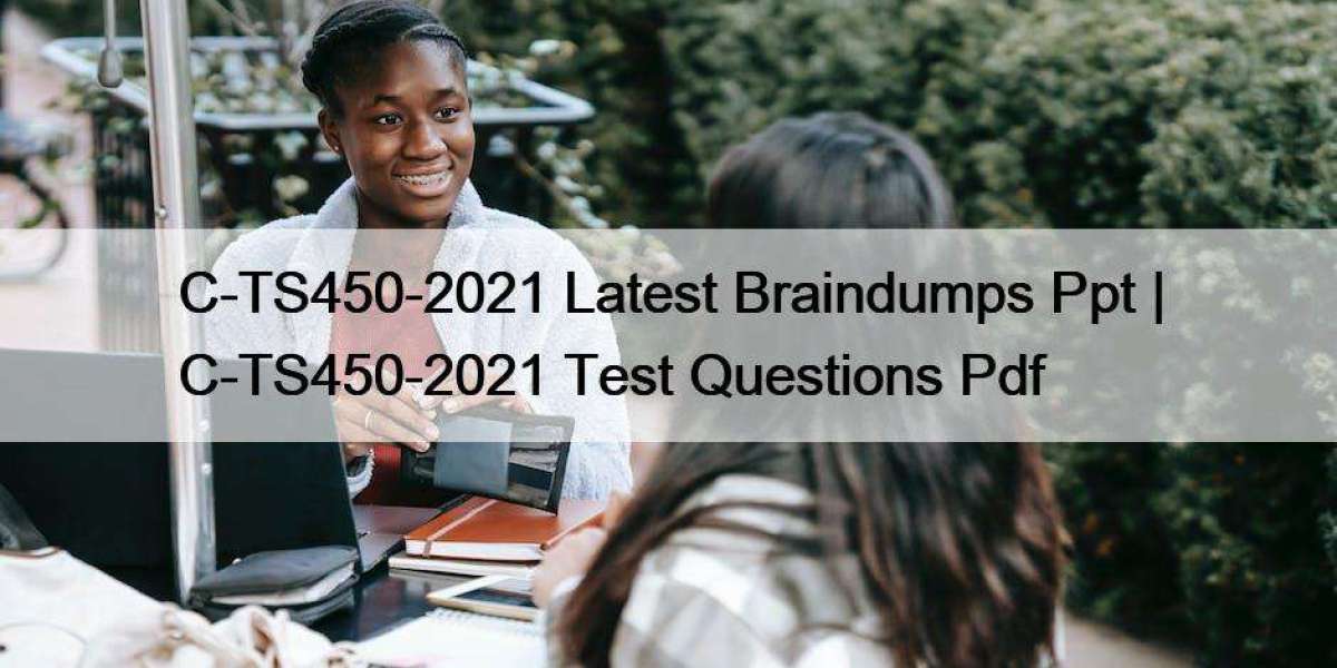 C-TS450-2021 Latest Braindumps Ppt | C-TS450-2021 Test Questions Pdf