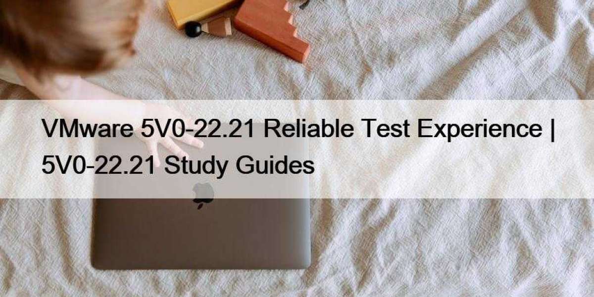 VMware 5V0-22.21 Reliable Test Experience | 5V0-22.21 Study Guides