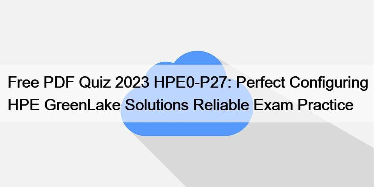 Free PDF Quiz 2023 HPE0-P27: Perfect Configuring HPE GreenLake Solutions Reliable Exam Practice