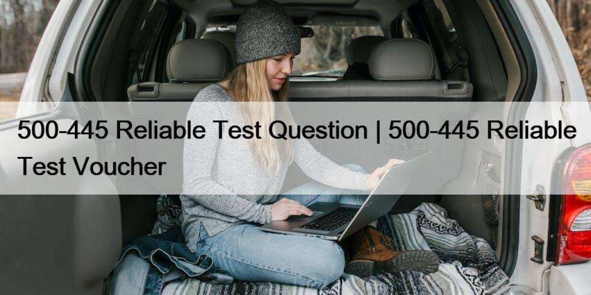 500-445 Reliable Test Question | 500-445 Reliable Test Voucher