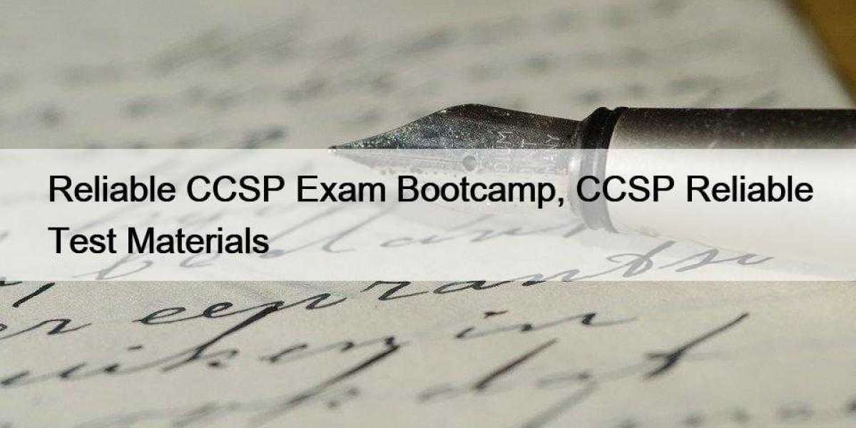 Reliable CCSP Exam Bootcamp, CCSP Reliable Test Materials