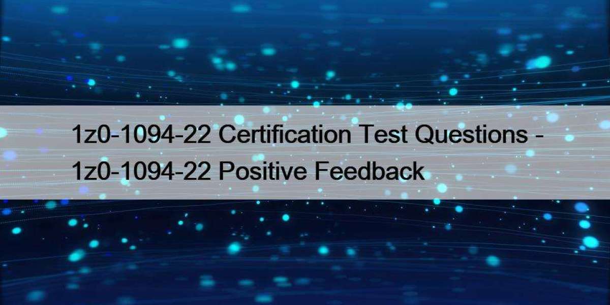 1z0-1094-22 Certification Test Questions - 1z0-1094-22 Positive Feedback