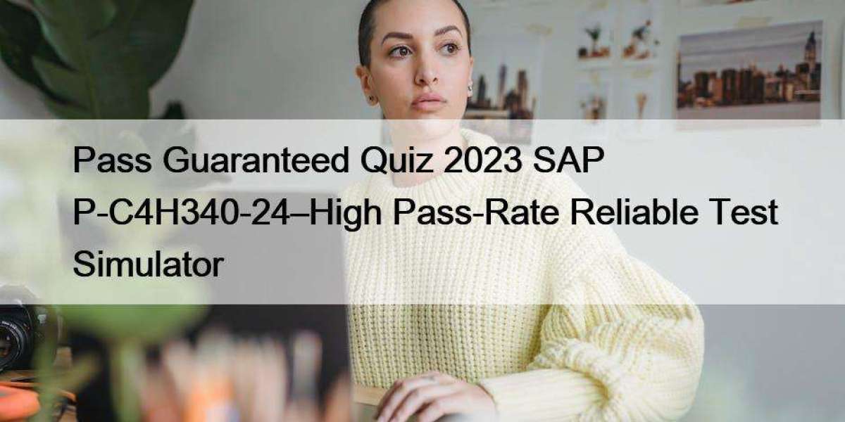 Pass Guaranteed Quiz 2023 SAP P-C4H340-24–High Pass-Rate Reliable Test Simulator