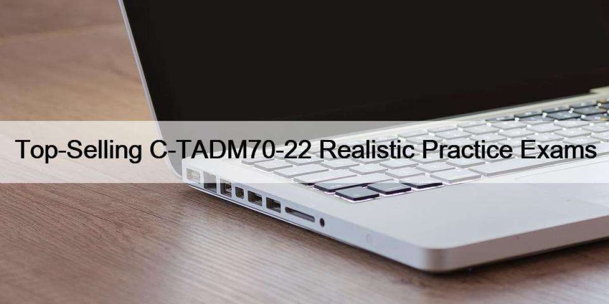 Top-Selling C-TADM70-22 Realistic Practice Exams
