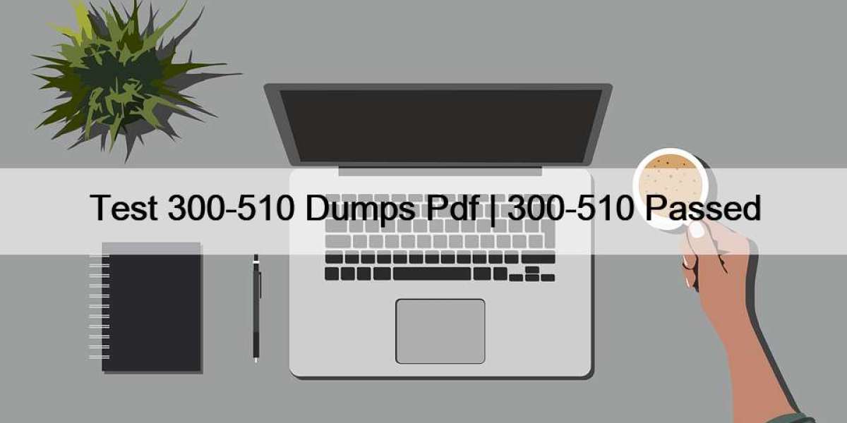 Test 300-510 Dumps Pdf | 300-510 Passed