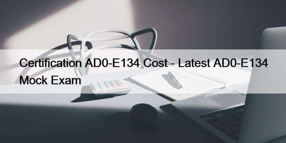 Certification AD0-E134 Cost - Latest AD0-E134 Mock Exam