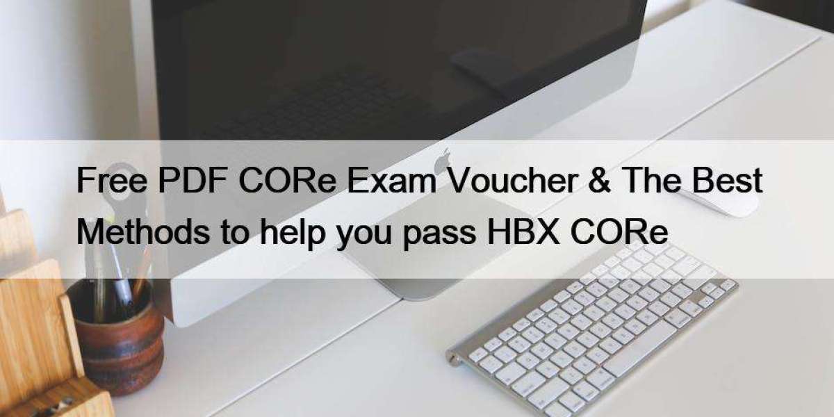 Free PDF CORe Exam Voucher & The Best Methods to help you pass HBX CORe