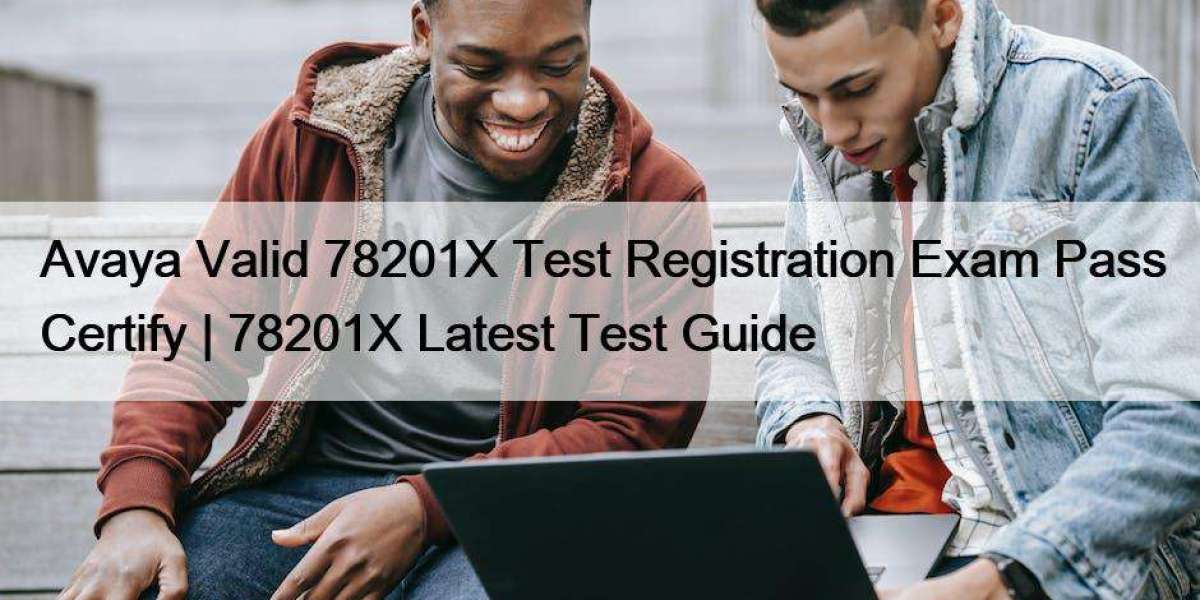 Avaya Valid 78201X Test Registration Exam Pass Certify | 78201X Latest Test Guide