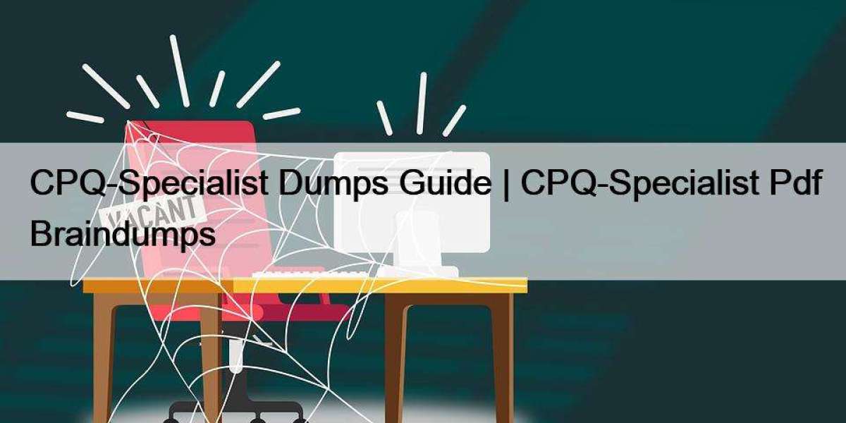 CPQ-Specialist Dumps Guide | CPQ-Specialist Pdf Braindumps