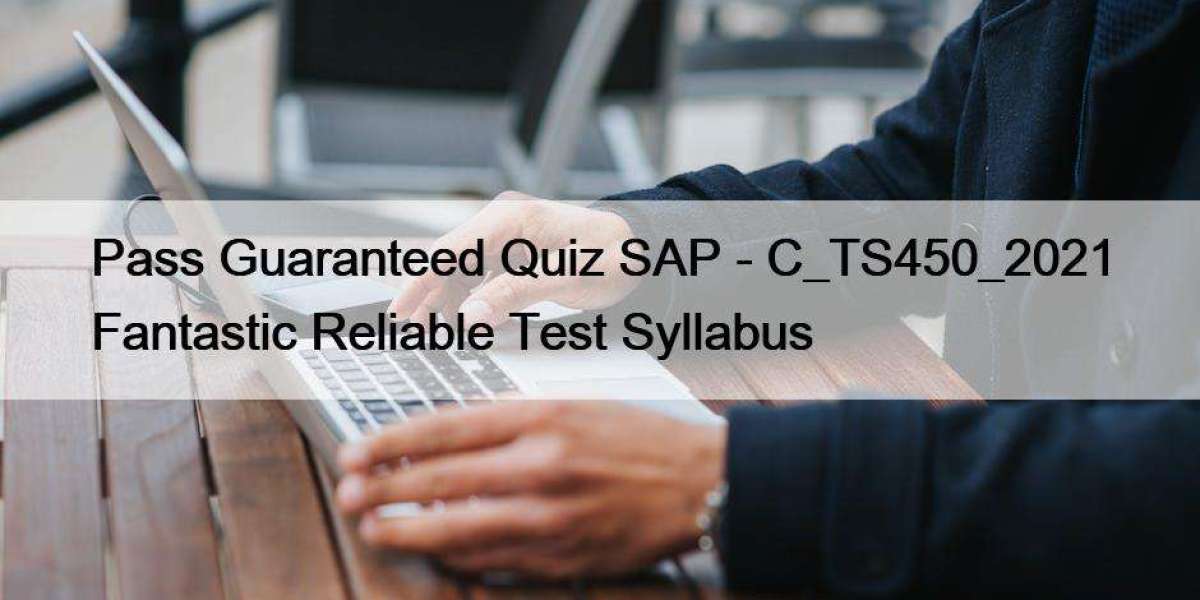 Pass Guaranteed Quiz SAP - C_TS450_2021 Fantastic Reliable Test Syllabus
