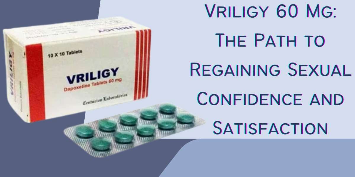 Vriligy 60 Mg: The Path to Regaining Sexual Confidence and Satisfaction