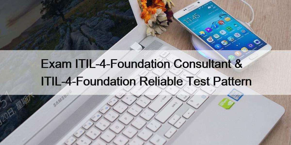 Exam ITIL-4-Foundation Consultant & ITIL-4-Foundation Reliable Test Pattern