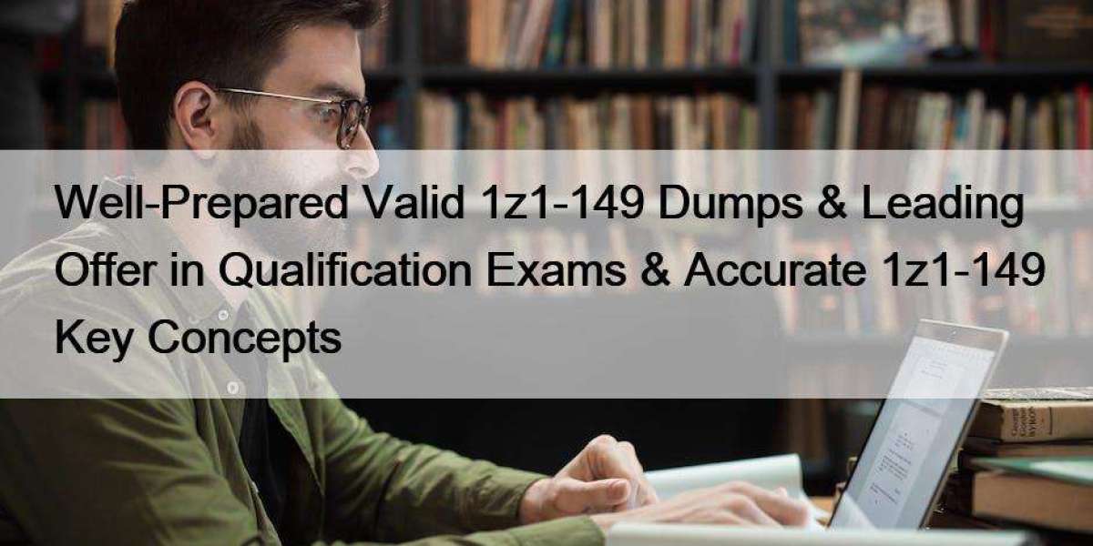 Well-Prepared Valid 1z1-149 Dumps & Leading Offer in Qualification Exams & Accurate 1z1-149 Key Concepts