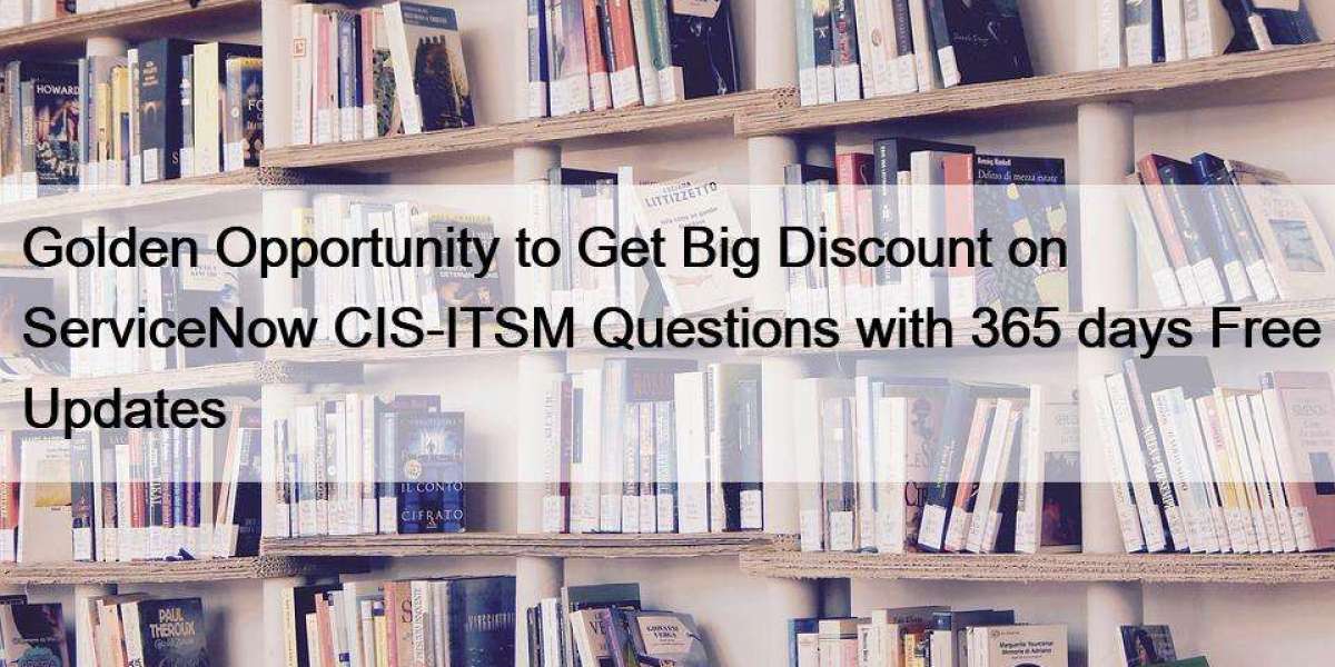 Golden Opportunity to Get Big Discount on ServiceNow CIS-ITSM Questions with 365 days Free Updates