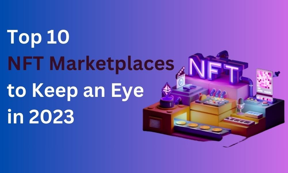 Top 10 NFT Marketplaces to Keep an Eye on in 2023 | by Marcomega | Coinmonks | Sep, 2023 | Medium