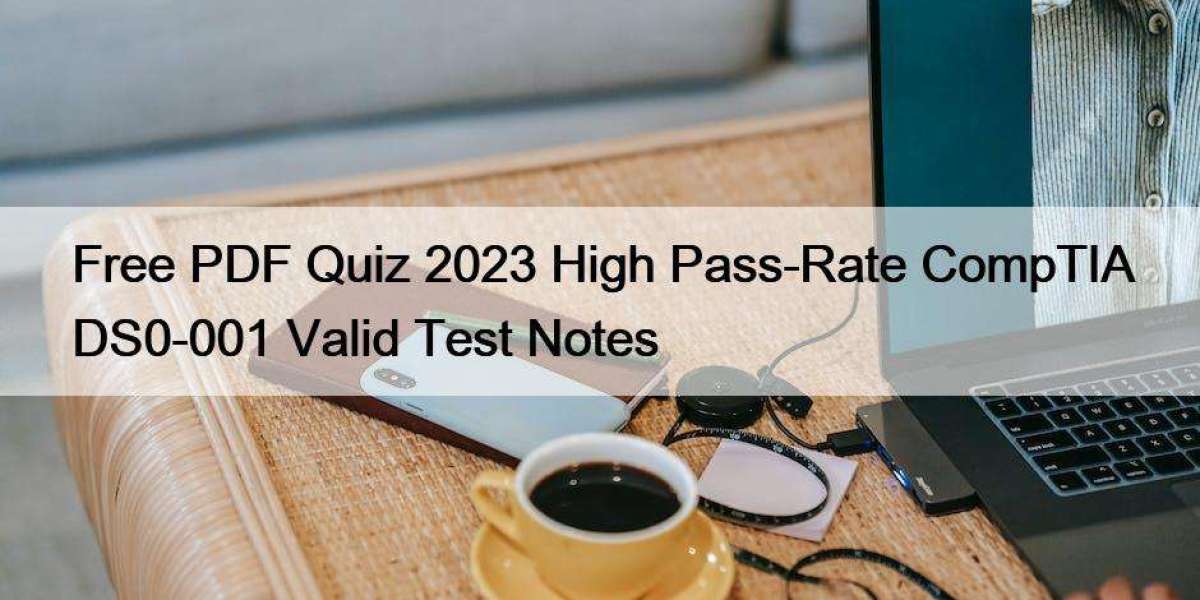 Free PDF Quiz 2023 High Pass-Rate CompTIA DS0-001 Valid Test Notes
