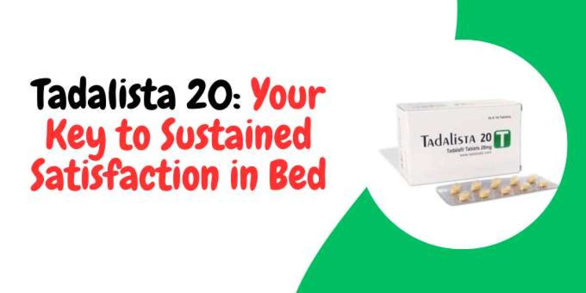 Tadalista 20: Your Key to Sustained Satisfaction in Bed