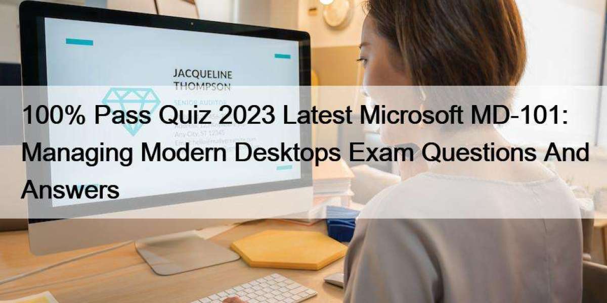 100% Pass Quiz 2023 Latest Microsoft MD-101: Managing Modern Desktops Exam Questions And Answers