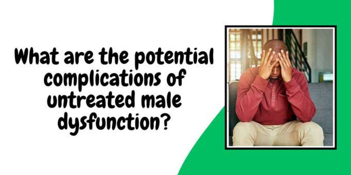 What are the potential complications of untreated male dysfunction?