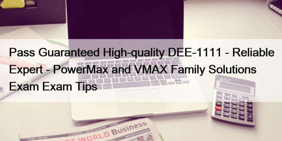 Pass Guaranteed High-quality DEE-1111 - Reliable Expert - PowerMax and VMAX Family Solutions Exam Exam Tips