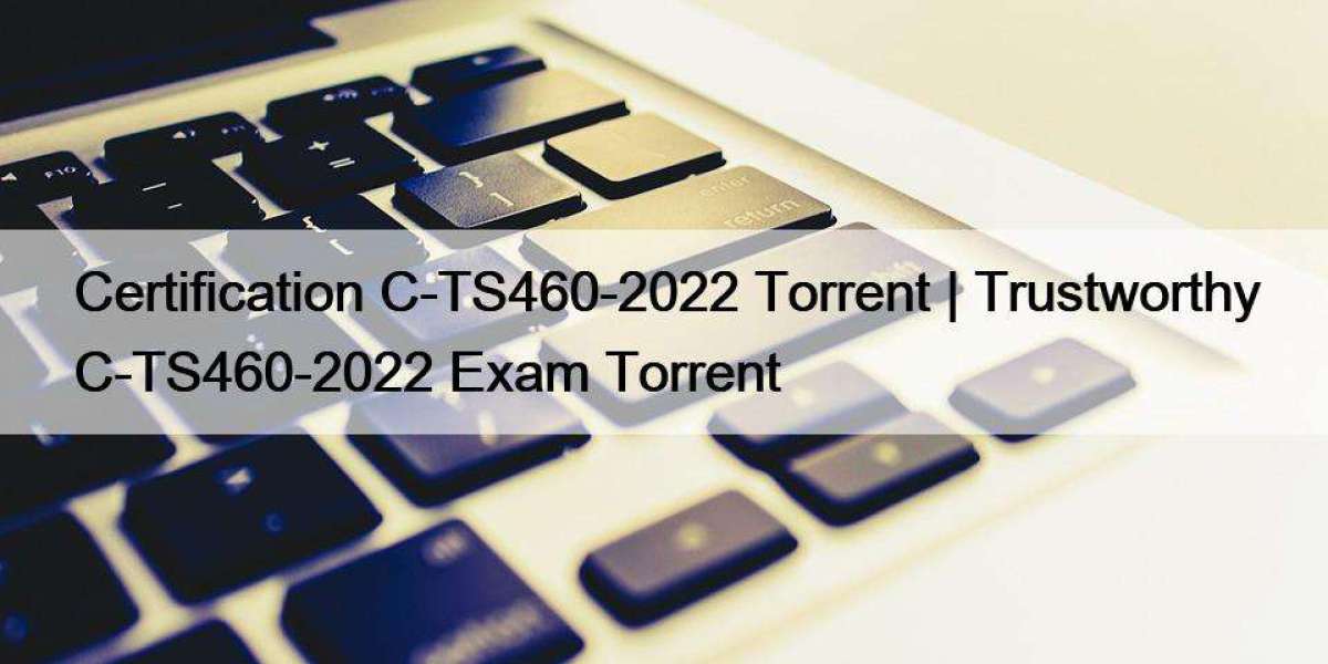 Certification C-TS460-2022 Torrent | Trustworthy C-TS460-2022 Exam Torrent