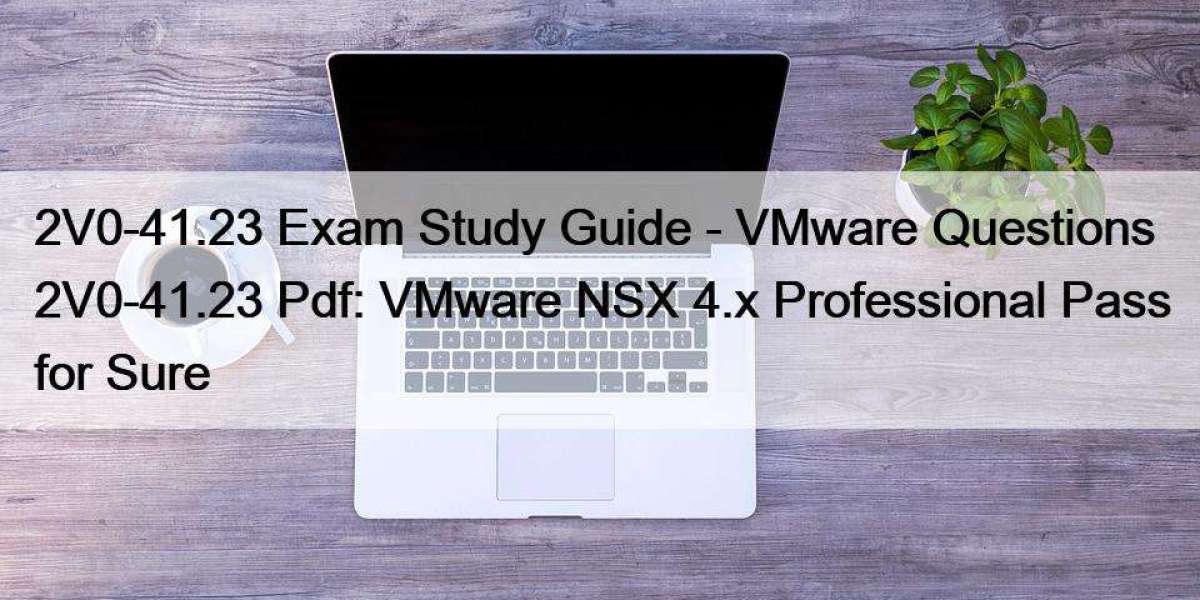 2V0-41.23 Exam Study Guide - VMware Questions 2V0-41.23 Pdf: VMware NSX 4.x Professional Pass for Sure