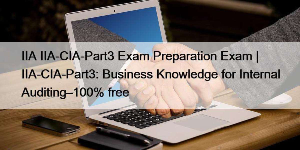 IIA IIA-CIA-Part3 Exam Preparation Exam | IIA-CIA-Part3: Business Knowledge for Internal Auditing–100% free