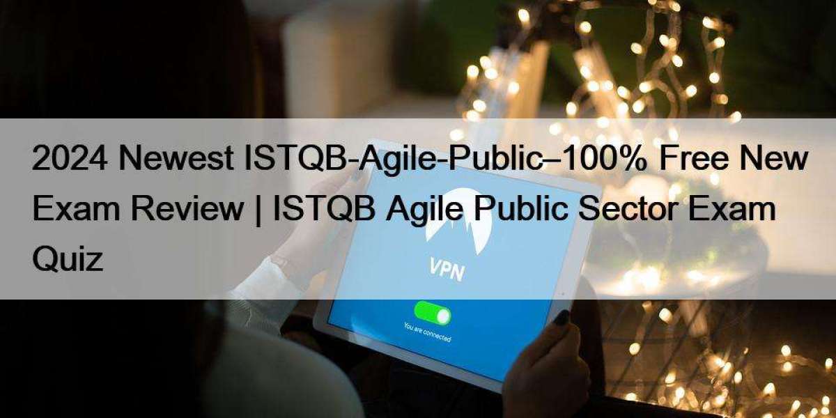 2024 Newest ISTQB-Agile-Public–100% Free New Exam Review | ISTQB Agile Public Sector Exam Quiz