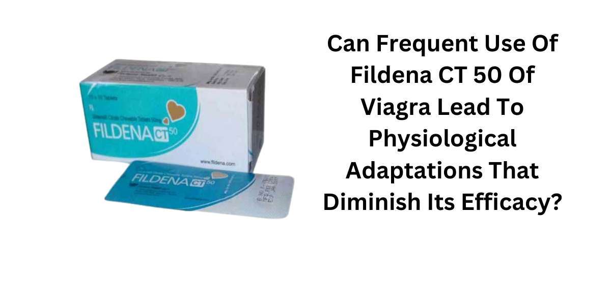 Can Frequent Use Of Fildena CT 50 Of Viagra Lead To Physiological Adaptations That Diminish Its Efficacy?