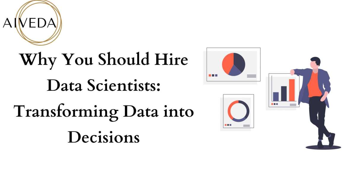 Why You Should Hire Data Scientists: Transforming Data into Decisions