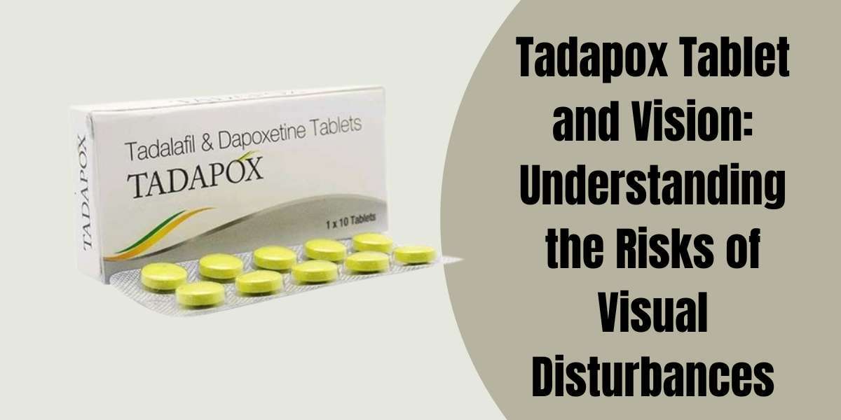 Tadapox Tablet and Vision: Understanding the Risks of Visual Disturbances