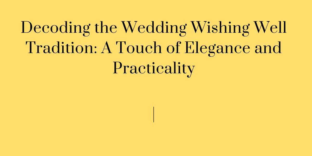 Decoding the Wedding Wishing Well Tradition: A Touch of Elegance and Practicality