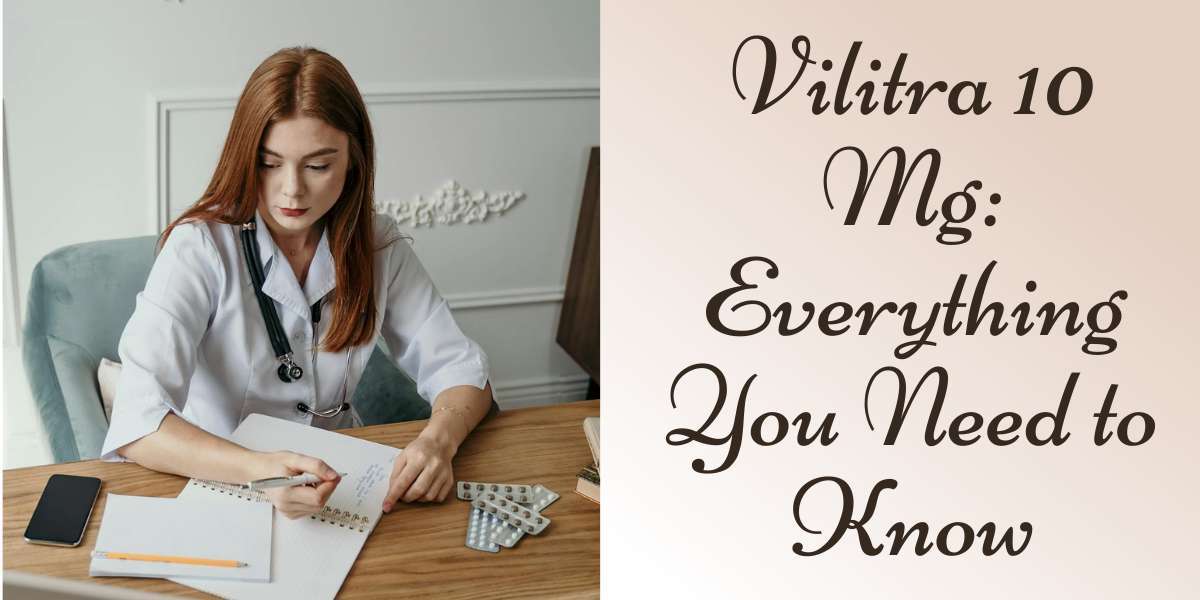 Vilitra 10 Mg: Everything You Need to Know