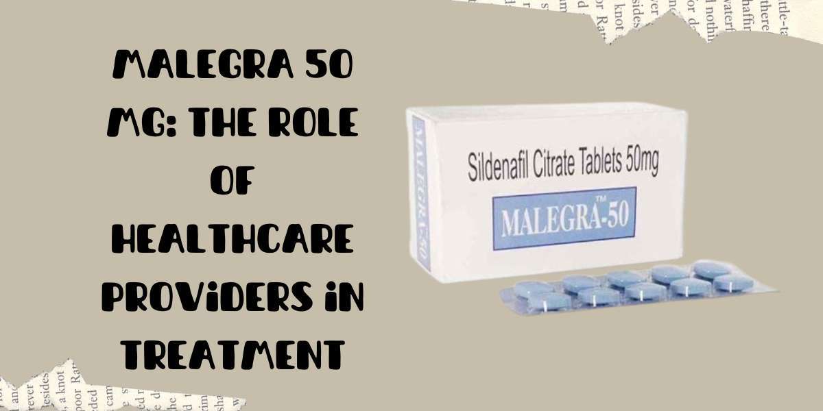 Malegra 50 Mg: The Role of Healthcare Providers in Treatment