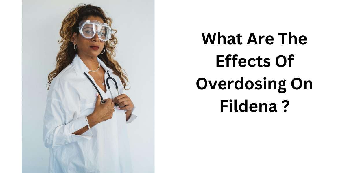 What Are The Effects Of Overdosing On Fildena ?