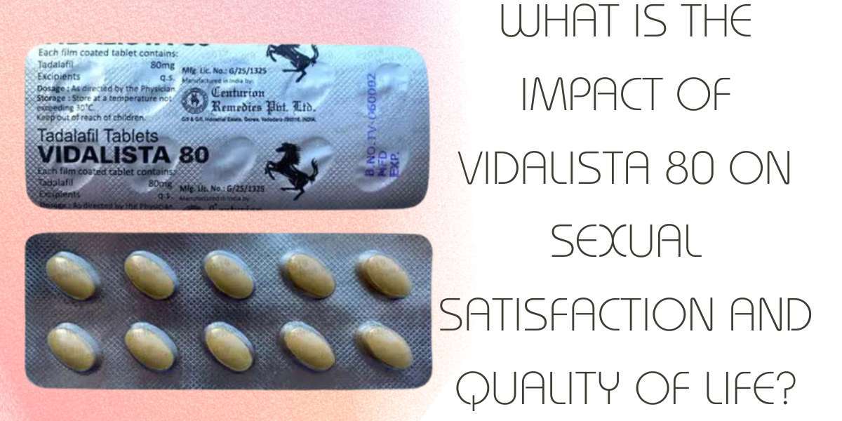 What is the impact of Vidalista 80 on sexual satisfaction and quality of life?