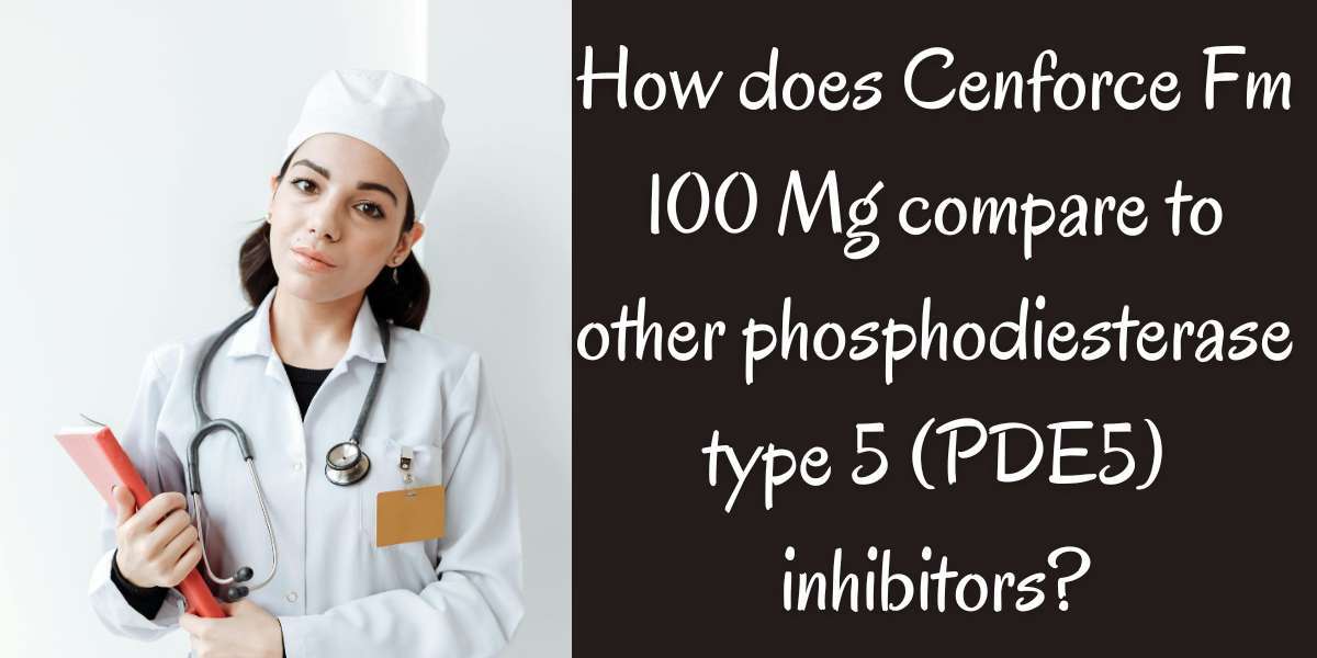 How does Cenforce Fm 100 Mg compare to other phosphodiesterase type 5 (PDE5) inhibitors?